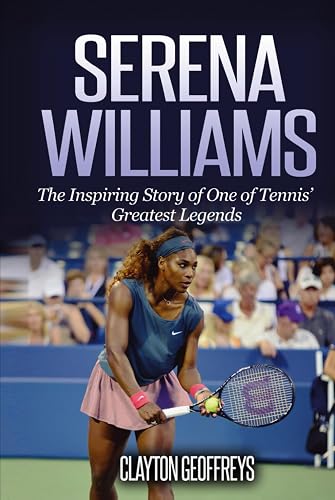 Serena Williams: The Inspiring Story of One of Tennis' Greatest Legends
