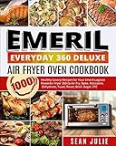 Emeril Everyday 360 Deluxe Air Fryer Oven Cookbook: 1000 Healthy Savory Recipes for Your Emeril...