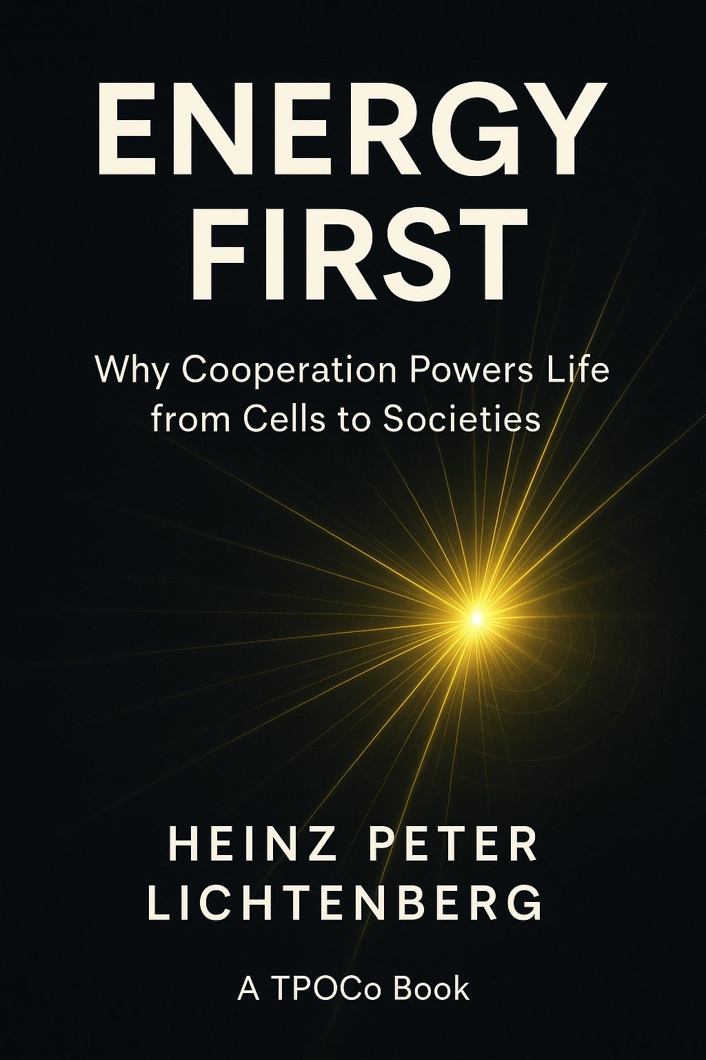 Energy First: Why Cooperation Powers Life from Cells to Societies (TPOCo Publishing Series Book 2)
