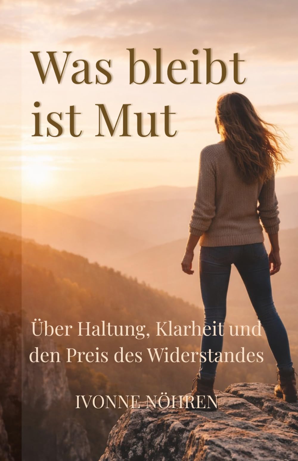 Was bleibt ist Mut: Über Haltung, Klarheit und den Preis des Widerstandes