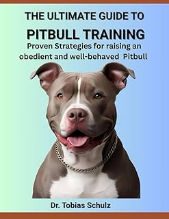 THE ULTIMATE GUIDE TO PITBULL TRAINING: Proven Strategies for raising an obedient and well-behaved Pitbull