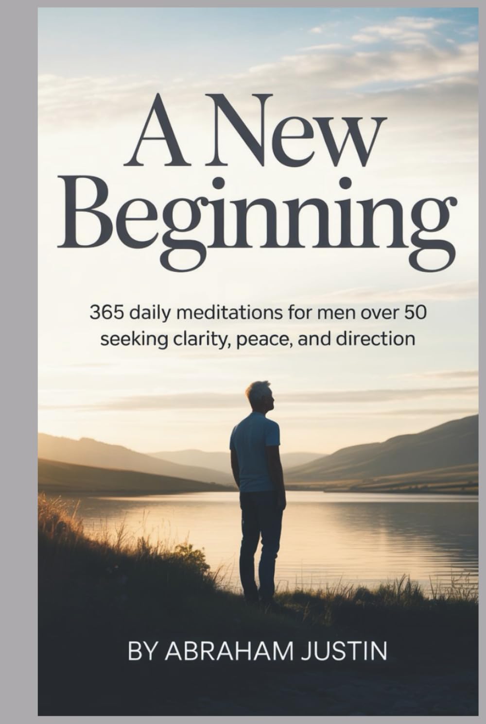 A New Beginning: 365 Daily Meditations for Men Over 50 Seeking Clarity, Peace, and Direction