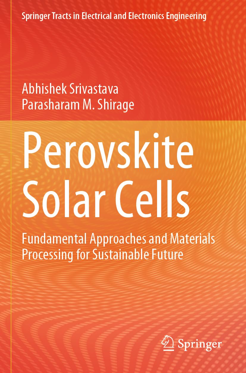 Perovskite Solar Cells: Fundamental Approaches and Materials Processing for Sustainable Future (Springer Tracts in Electrical and Electronics Engineering)