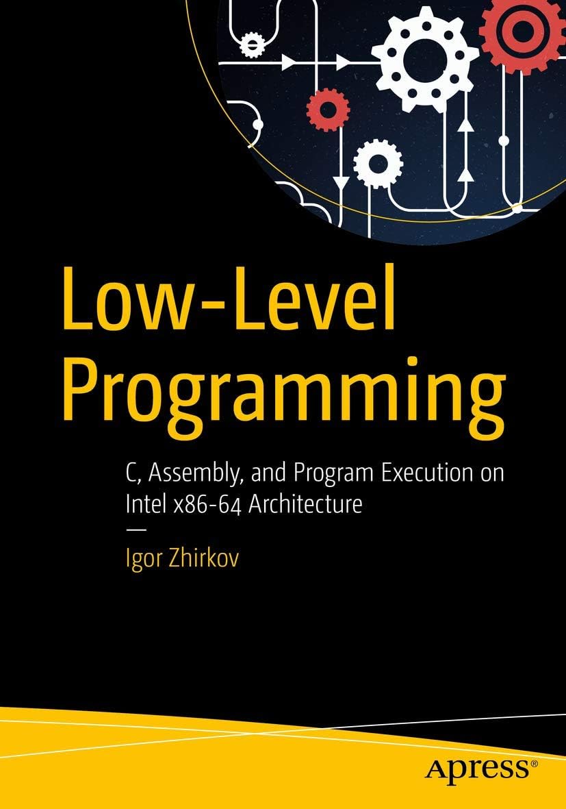 Low-Level Programming: C, Assembly, and Program Execution on Intel® 64 Architecture 1st ed. Edition