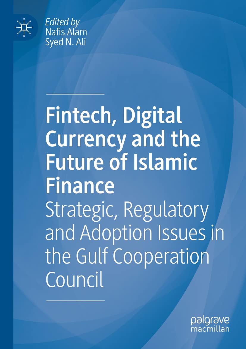 MACMILLAN Fintech, Digital Currency and the Future of Islamic Finance: Strategic, Regulatory and Adoption Issues in the Gulf Cooperation Council