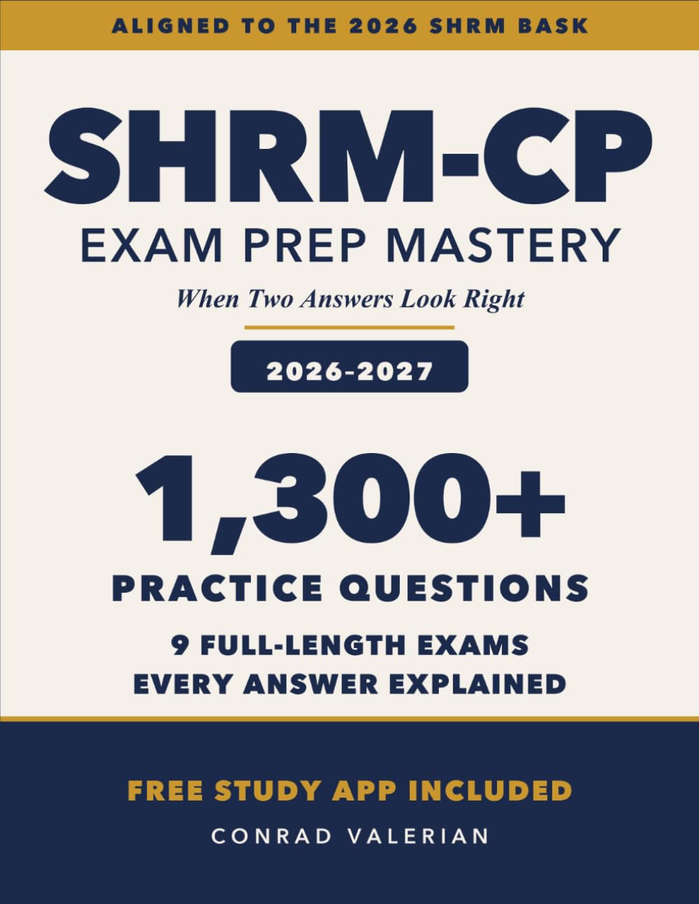 SHRM-CP Exam Prep Mastery: When Two Answers Look Right: The Complete SHRM-CP Study Guide 2026–2027 1,300+ Practice Questions, 9 Full-Length Exams, and Detailed Answer Explanations