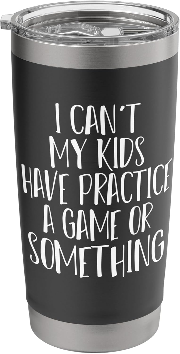 Funny I Can't My Kids Have Practice A Game Or Something Stainless Steel Insulated Tumbler