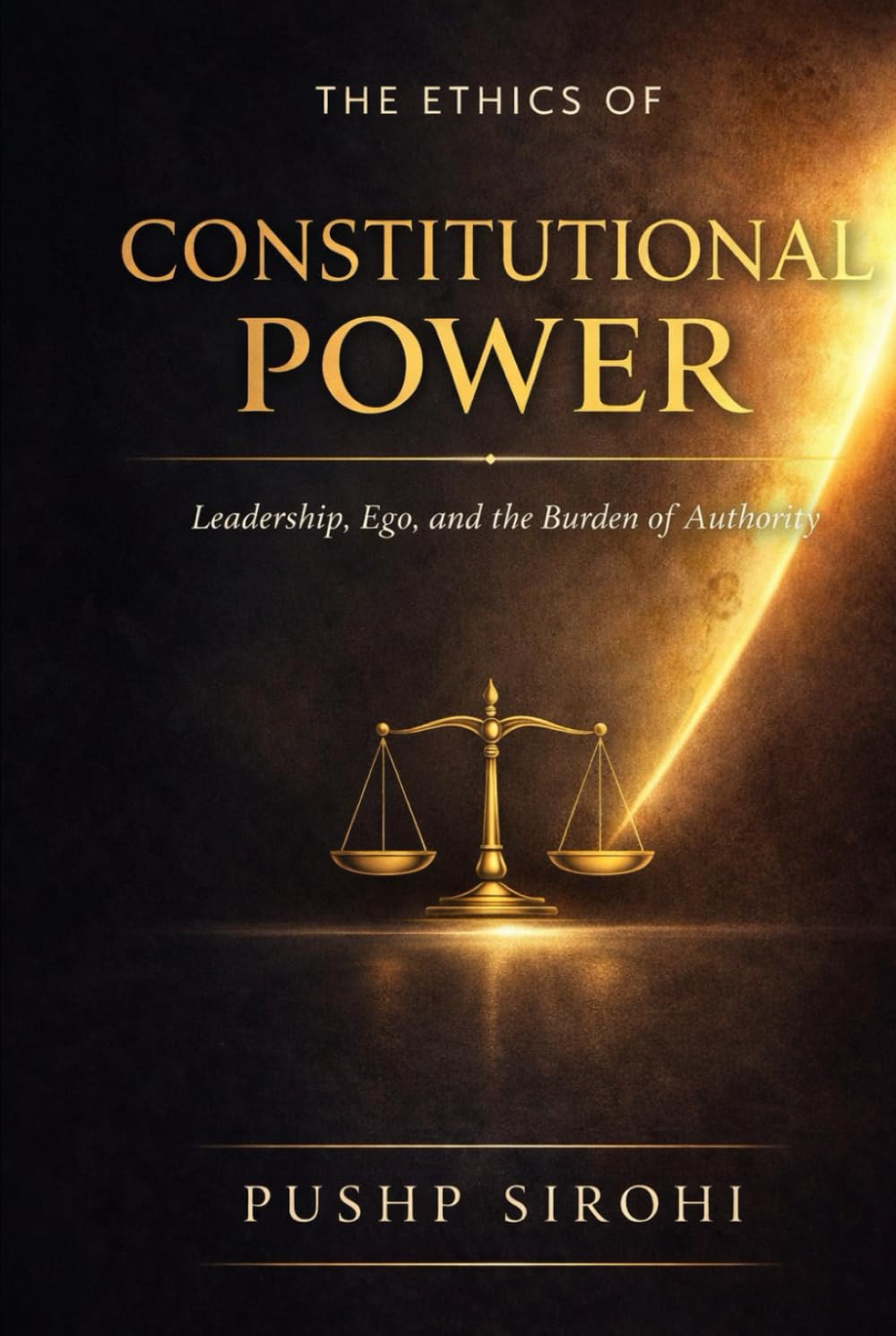 The Ethics of Constitutional Power: Leadership, Ego, and the Burden of Authority