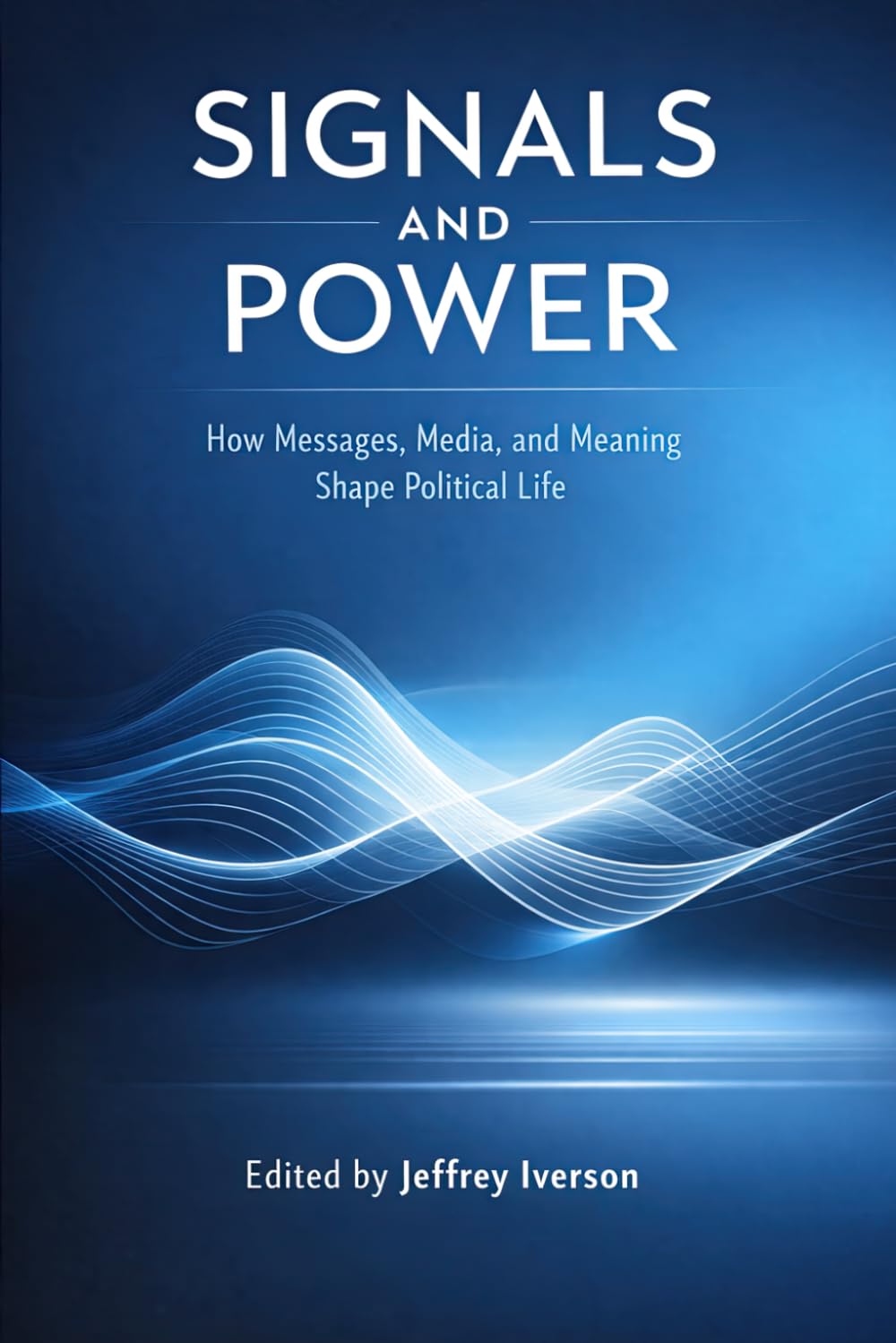 Signals and Power: How Messages, Media, and Meaning Shape Political Life