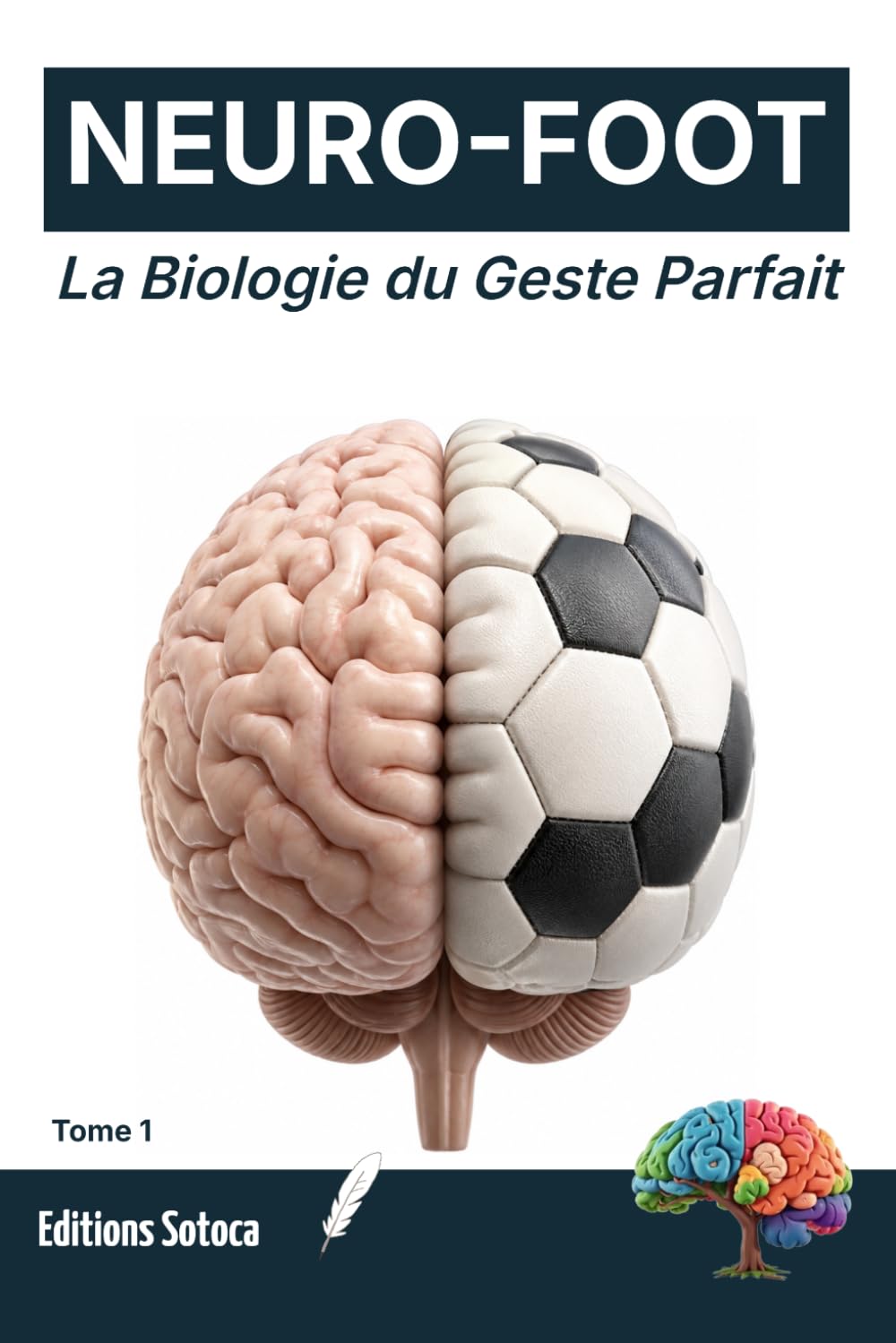 NEURO-FOOT : La Biologie du Geste Parfait: Comment la neuroplasticité réécrit vos automatismes physiques. (Tome 1)