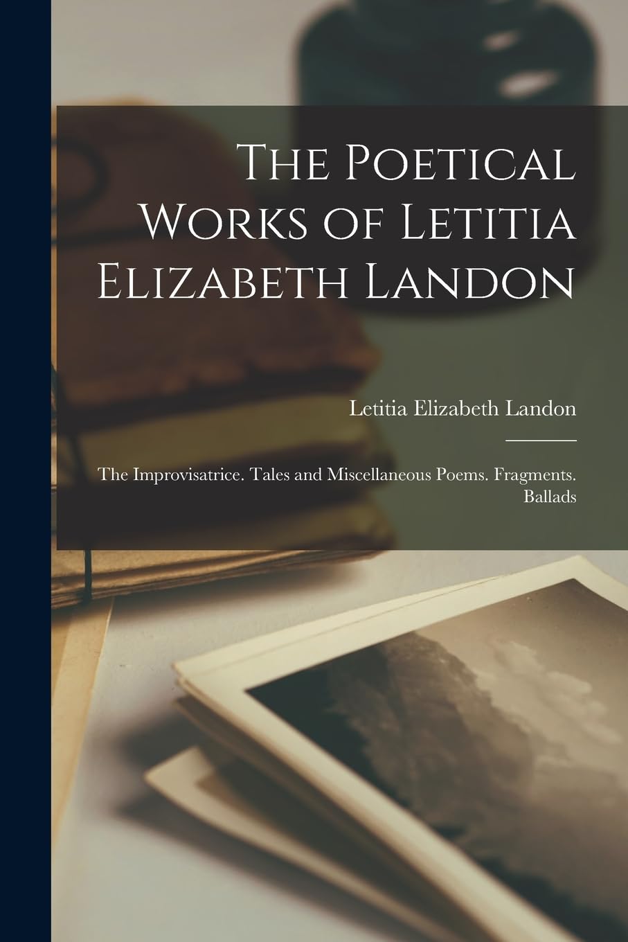 The Poetical Works of Letitia Elizabeth Landon: The Improvisatrice. Tales and Miscellaneous Poems. Fragments. Ballads