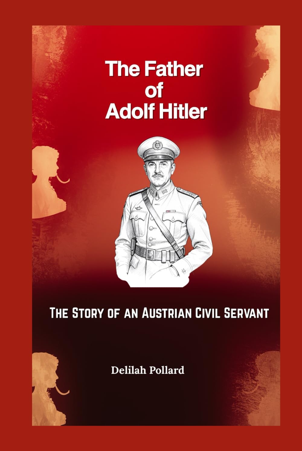 The Father of Adolf Hitler: The Story of an Austrian Civil Servant