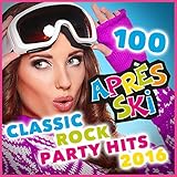  100 Après Ski Classic Rock Party Hits - 2016 Edition (Original Hits only!)