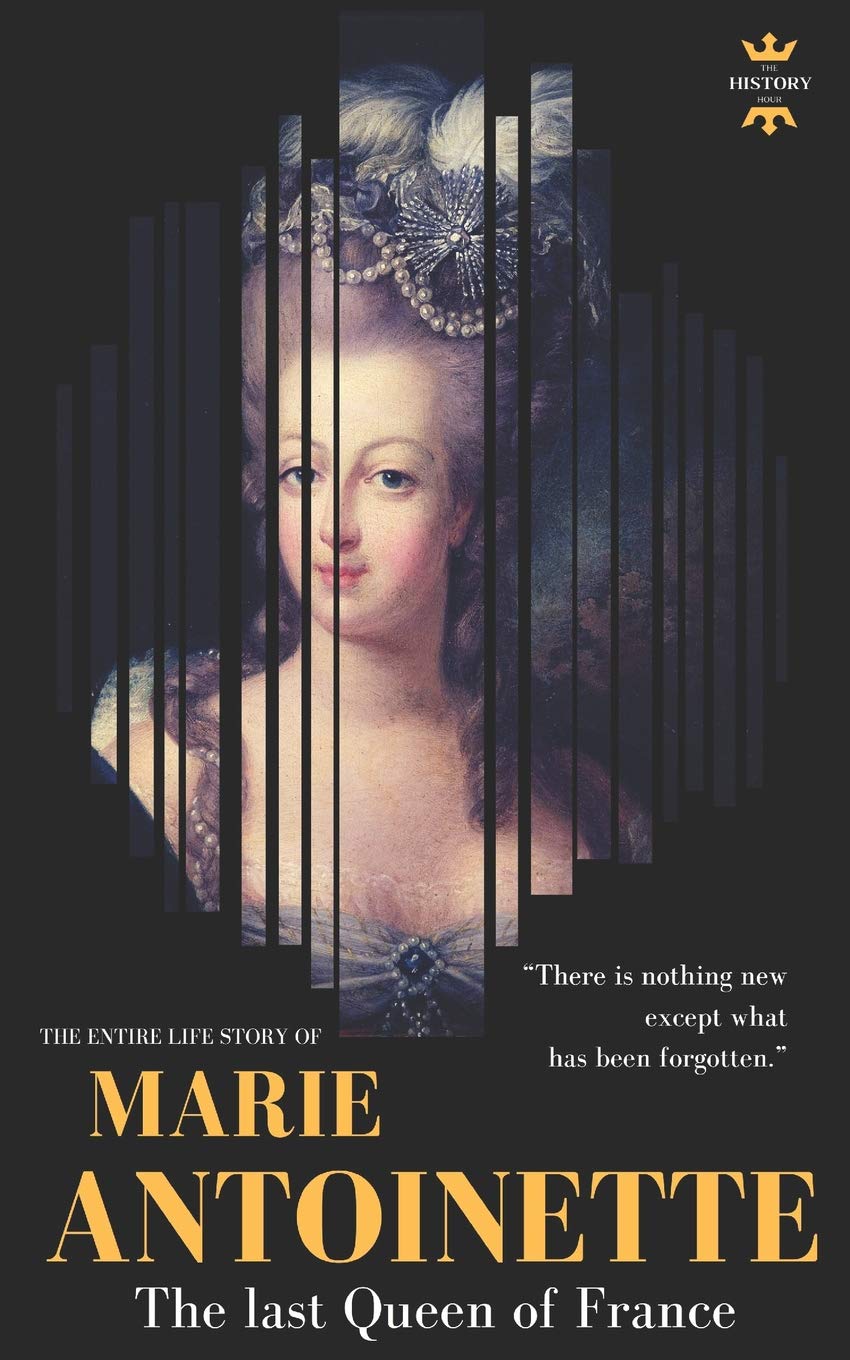 MARIE ANTOINETTE: The last Queen of France. The Entire Life Story: 26 (Great Biographies)