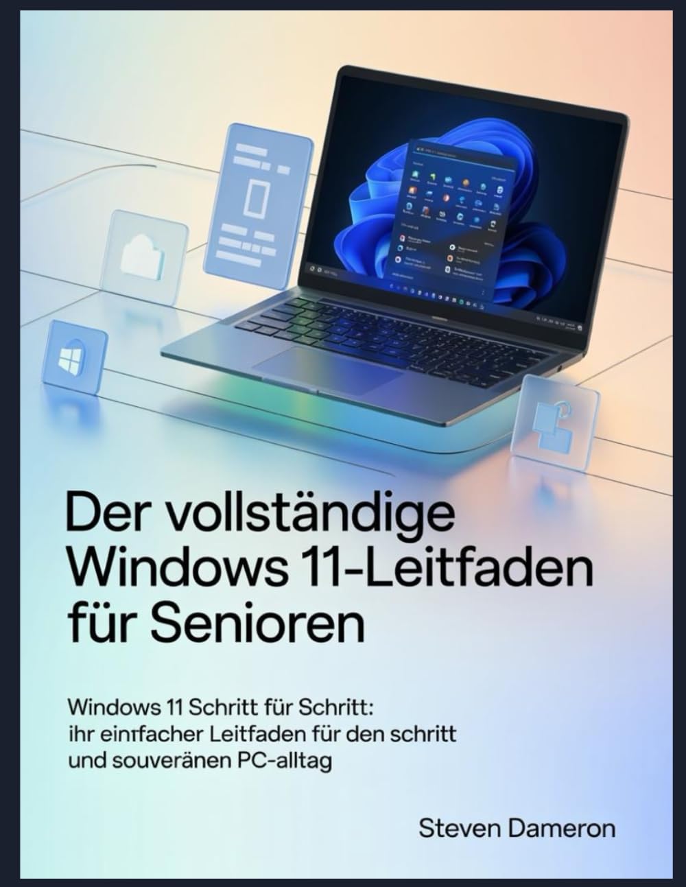 Der vollständige Windows 11-Leitfaden für Senioren: Windows 11 Schritt für Schritt: Ihr einfacher Leitfaden für den sicheren und souveränen PC-Alltag