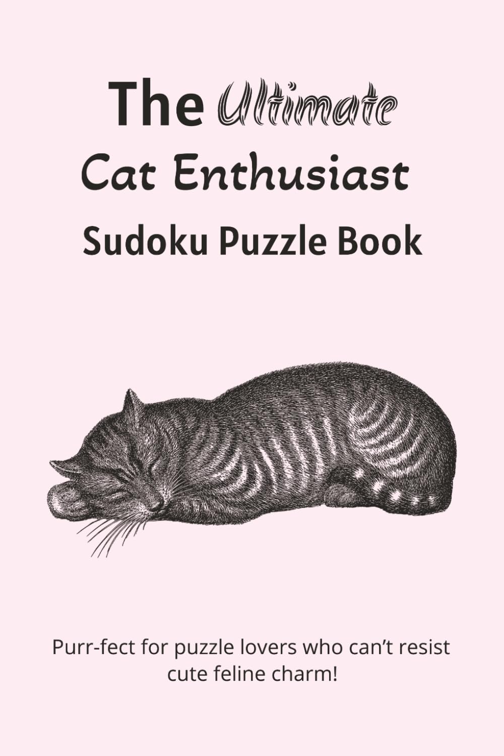The Ultimate Cat Sudoku Puzzle Book: Sudoku Puzzles for Cat Enthusiasts | Help Calm the Mind, Relax, and Focus | 6x9 Inches, 110 Pages | 50+ Puzzles | Solutions Included