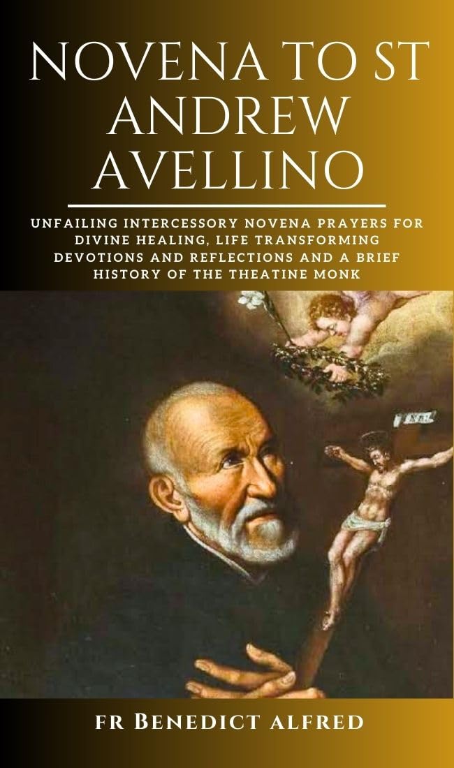 NOVENA TO ST ANDREW AVELLINO Unfailing Intercessory Novena Prayers for