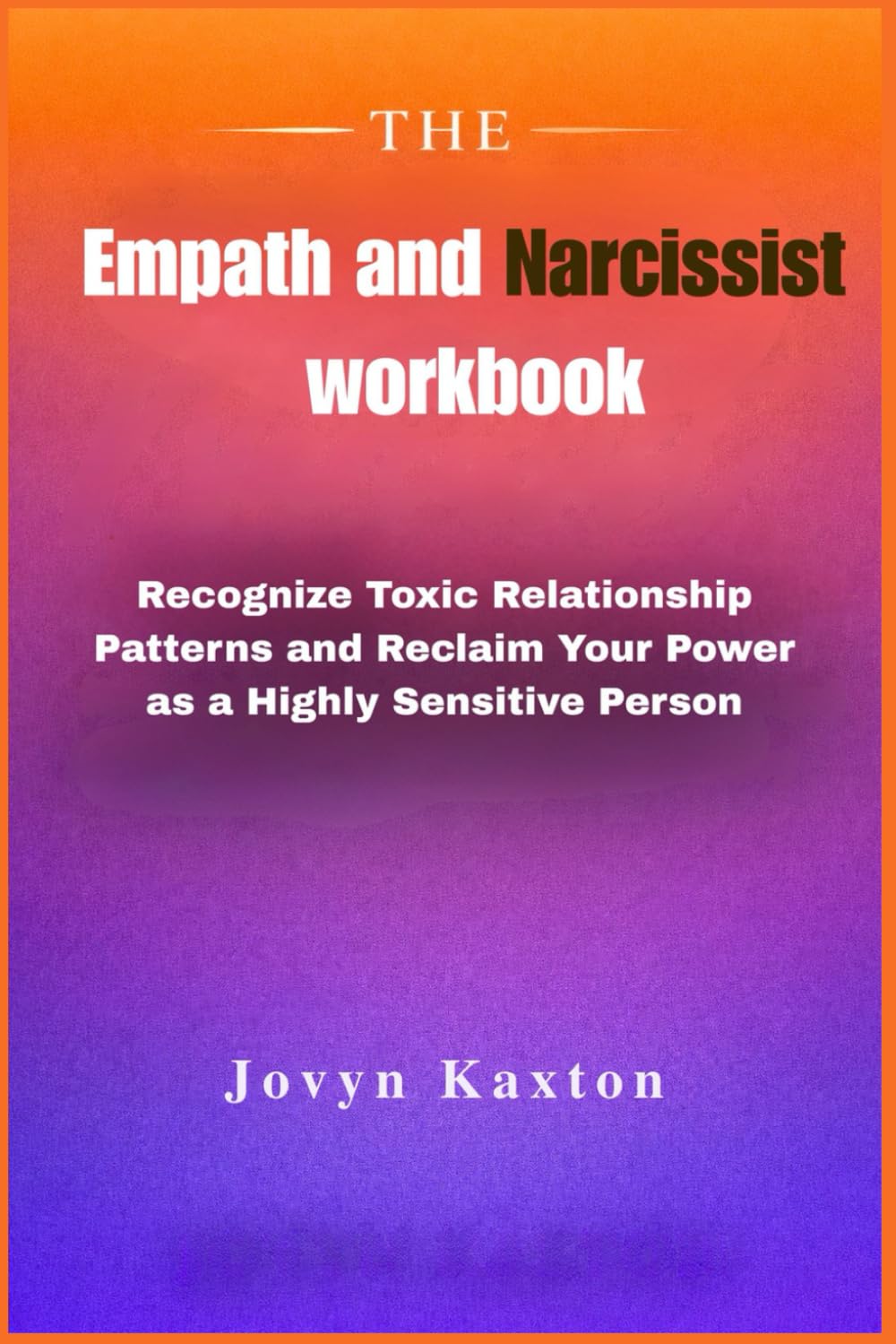 The Empath and Narcissist workbook: Recognize Toxic Relationship Patterns and Reclaim Your Power as a Highly Sensitive Person