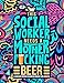 This Social Worker Needs a Mother F*cking Beer: A Swear Word Coloring Book for Adults: A Funny Adult Coloring Book for Social Workers & Social Work Students for Stress Relief & Relaxation