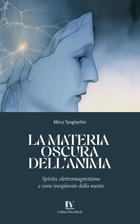 LA MATERIA OSCURA DELL’ANIMA: Spirito, elettromagnetismo e zone inesplorate della mente