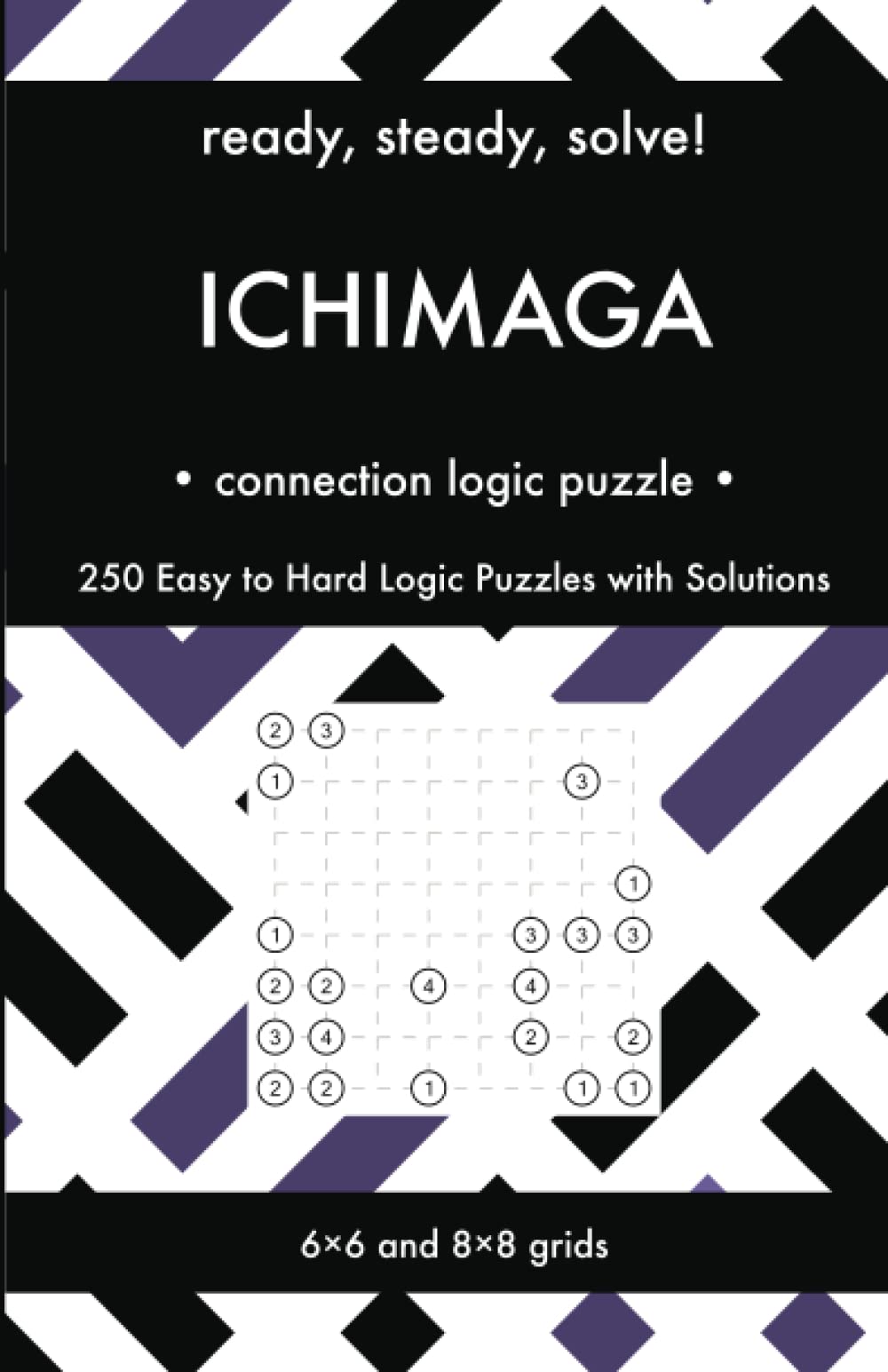 Ready, Steady, Solve! Ichimaga - Connection Logic Puzzles for Adults: 250 Easy to Hard Pencil Puzzles with Solutions - Essential Practice Book for ... Steady, Solve! Logic Puzzles Book Series)