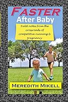 Faster After Baby: Field Notes from the Crossroads of Competitive Running and Pregnancy 1517086264 Book Cover