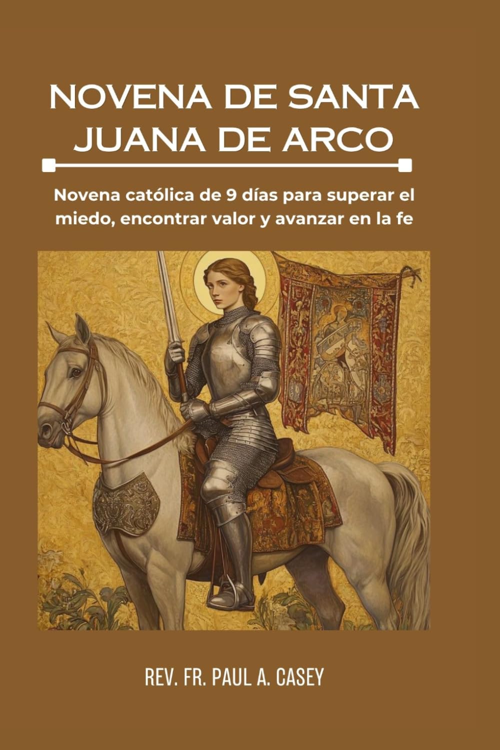 NOVENA DE SANTA JUANA DE ARCO: Novena católica de 9 días para superar el miedo, encontrar valor y avanzar en la fe