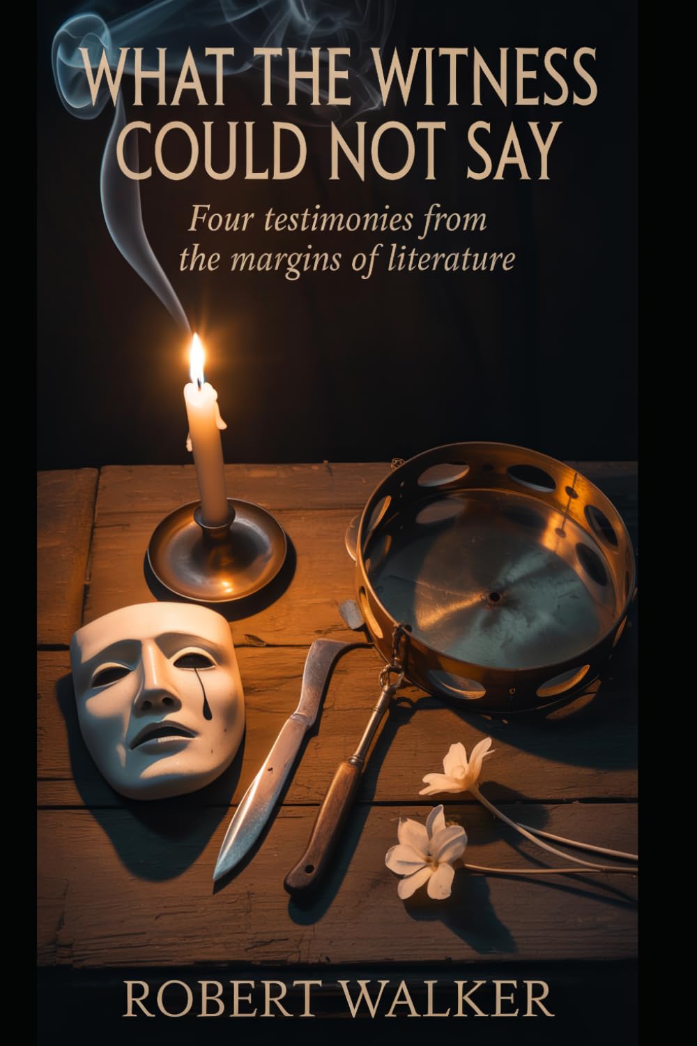 WHAT THE WITNESS COULD NOT SAY: Four Testimonies from the Margins of Literature