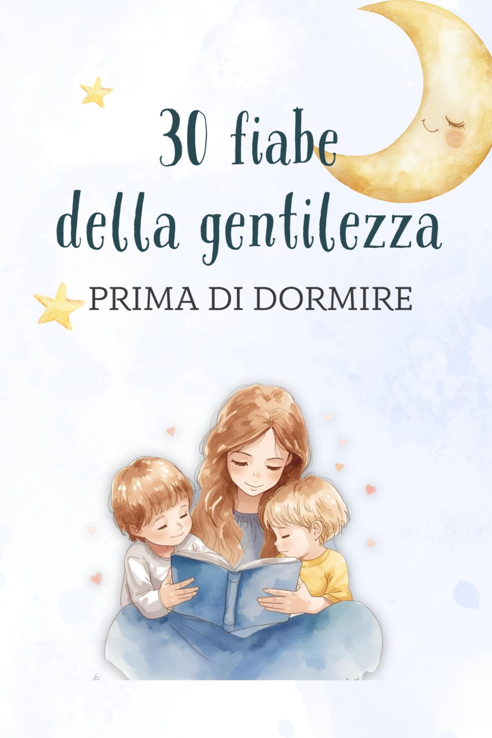 30 fiabe della gentilezza per la buonanotte: 30 storie per crescere empatia, calma e piccoli gesti speciali