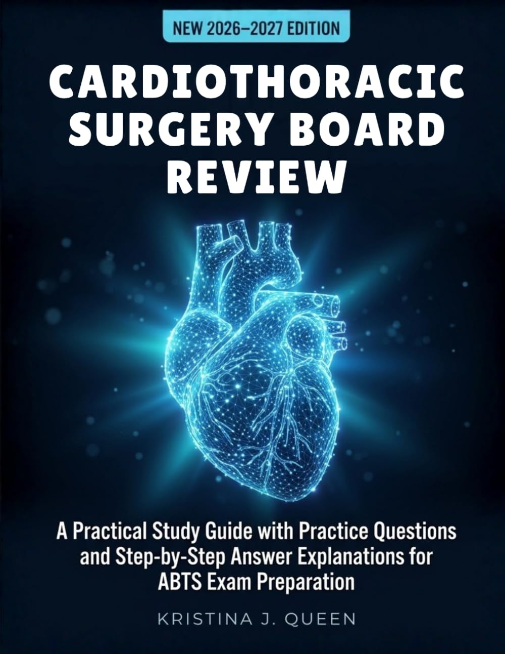 CARDIOTHORACIC SURGERY BOARD REVIEW BOOK 2026–2027: High-Yield Practical Guide with Practice Questions and Detailed Answer Explanations
