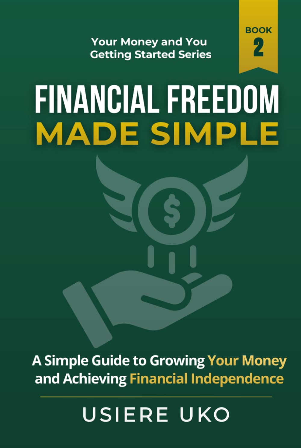 Financial Freedom Made Simple: A Step-by-Step Guide to Building Independence and Long-Term Security (Your Money & You: Getting Started)