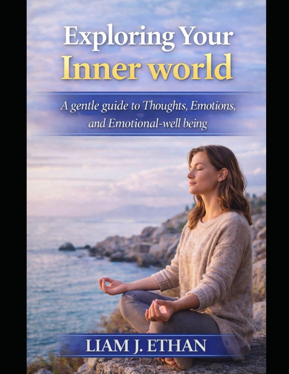 Exploring Your Inner World: A Gentle Guide to Thoughts, Emotions, and Emotional Well-Being