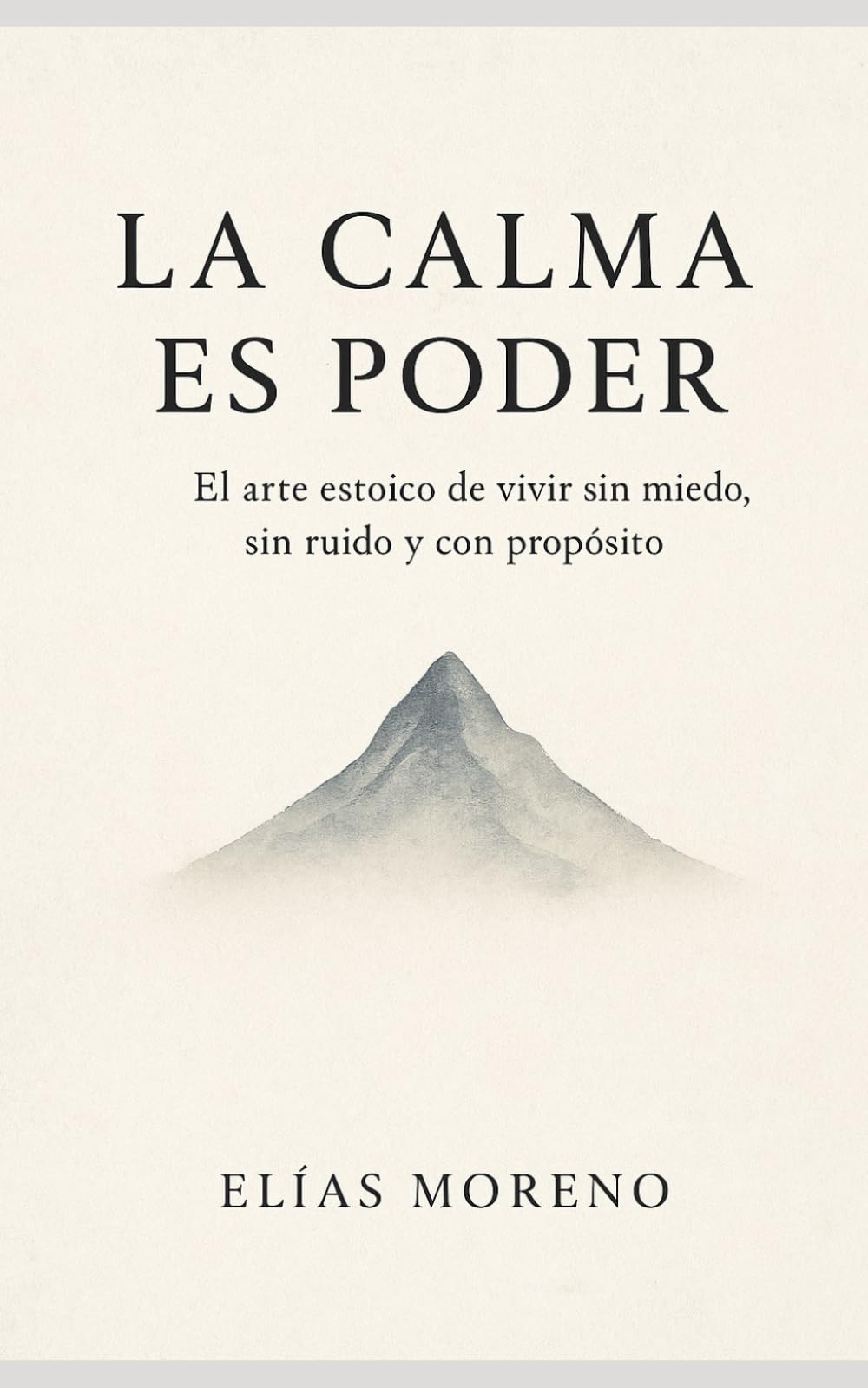 La calma es poder: El arte estoico de vivir sin miedo, sin ruido y con propósito