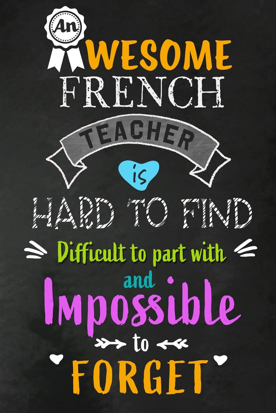 An Awesome French Teacher is Hard to Find: Teacher Appreciation Gift: Blank Lined Notebook, Journal, diary to write in. Perfect Graduation Year End ... teachers ( Alternative to Thank You Card )