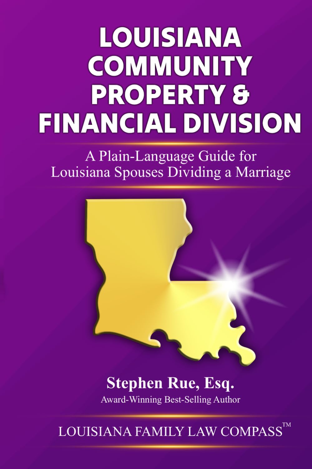 Louisiana Community Property & Financial Division: A Plain-Language Guide for Louisiana Spouses Dividing a Marriage: 4 (Louisiana Family Law Compass Series)