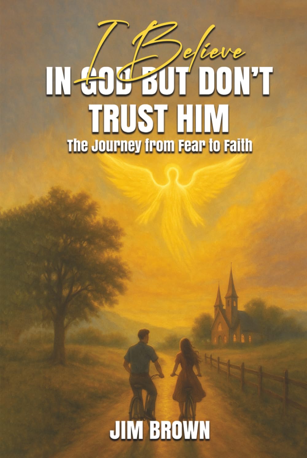 I Believe in God but Don’t Trust Him: The Journey from Fear to Trust