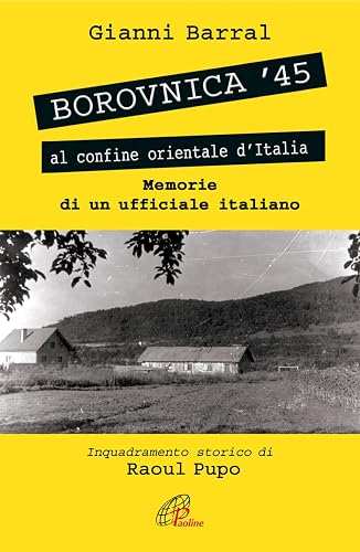 Borovnica ’45 – al confine orientale d’Italia - Memorie di un ufficiale italiano