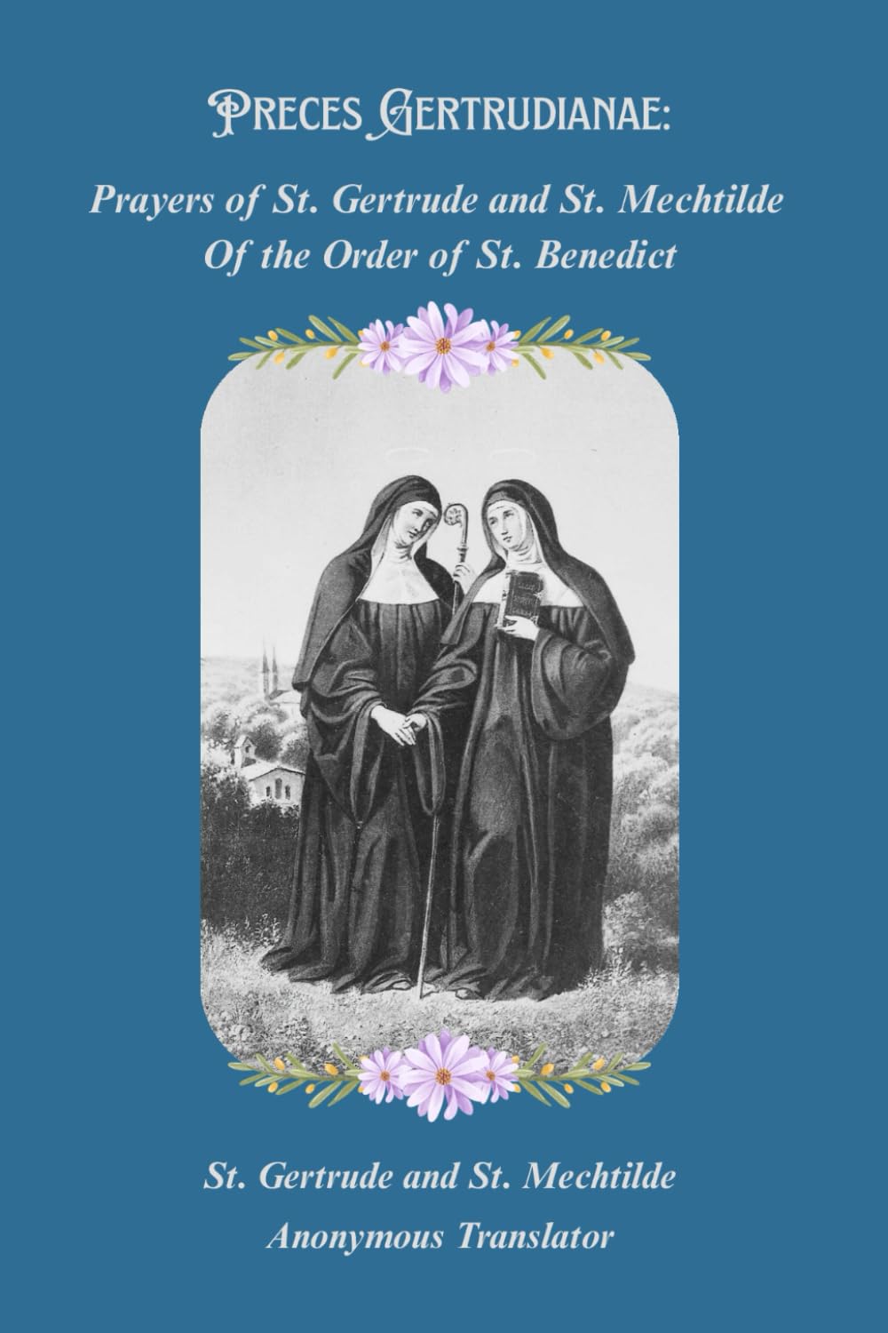 Preces Gertrudianae:: Prayers of St. Gertrude and St. Mechtilde Of the Order of St. Benedict