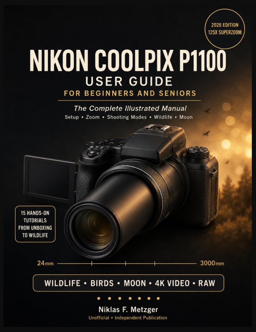 Nikon Coolpix P1100 User Guide for Beginners and Seniors: Master the 125x Superzoom, Bird-watching Mode, Moon Mode, and 4K Video with 15 Step-by-Step Tutorials