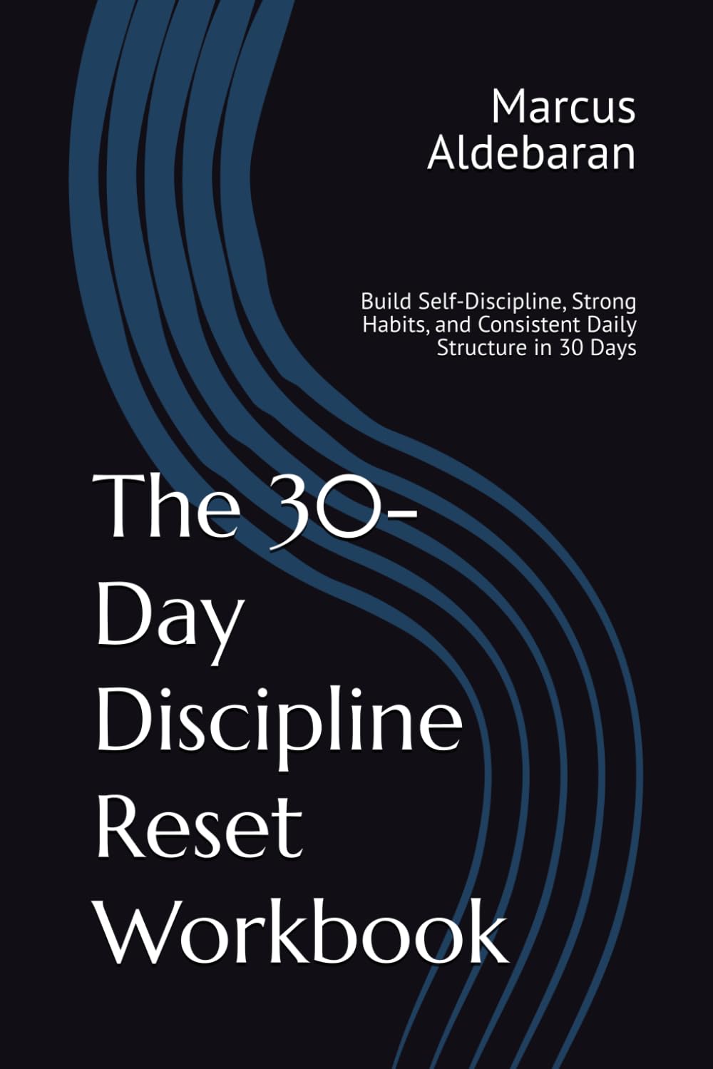 The 30-Day Discipline Reset Workbook: Build Self-Discipline, Strong Habits, and Consistent Daily Structure in 30 Days (30-Day Reset Series)