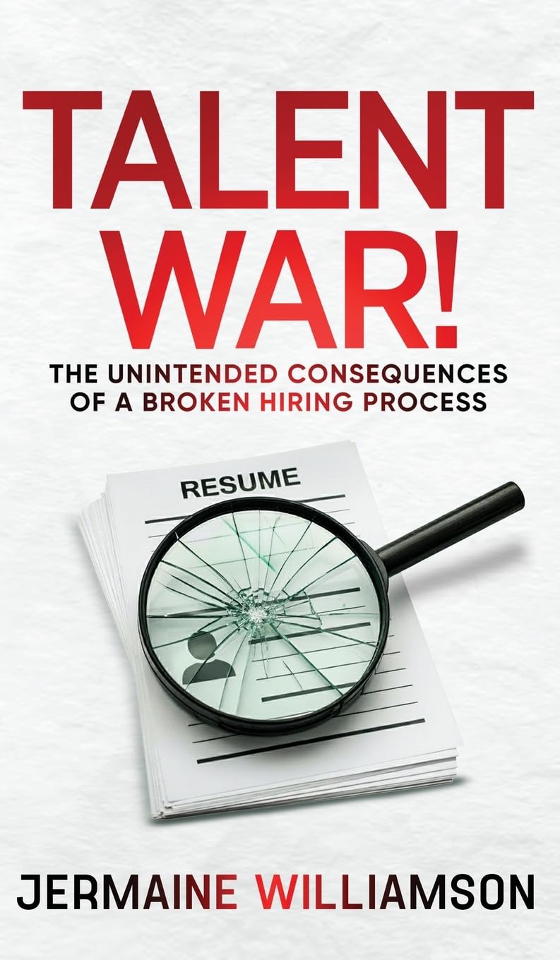 Talent War!: The Unintended Consequences of a Broken Hiring Process