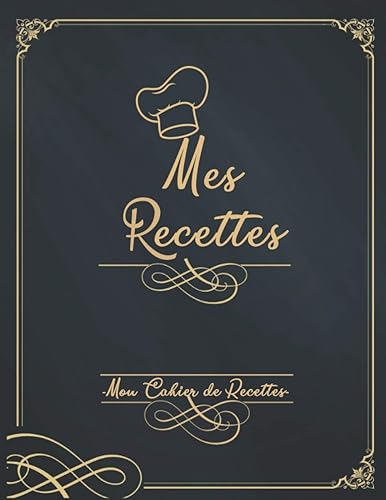 Mes Recettes Mon Cahier de Recettes: Mon Carnet pour 100 recettes à compléter - Un carnet de recettes à remplir - Livre de Cuisine Personnalisable avec vos recettes de famille.