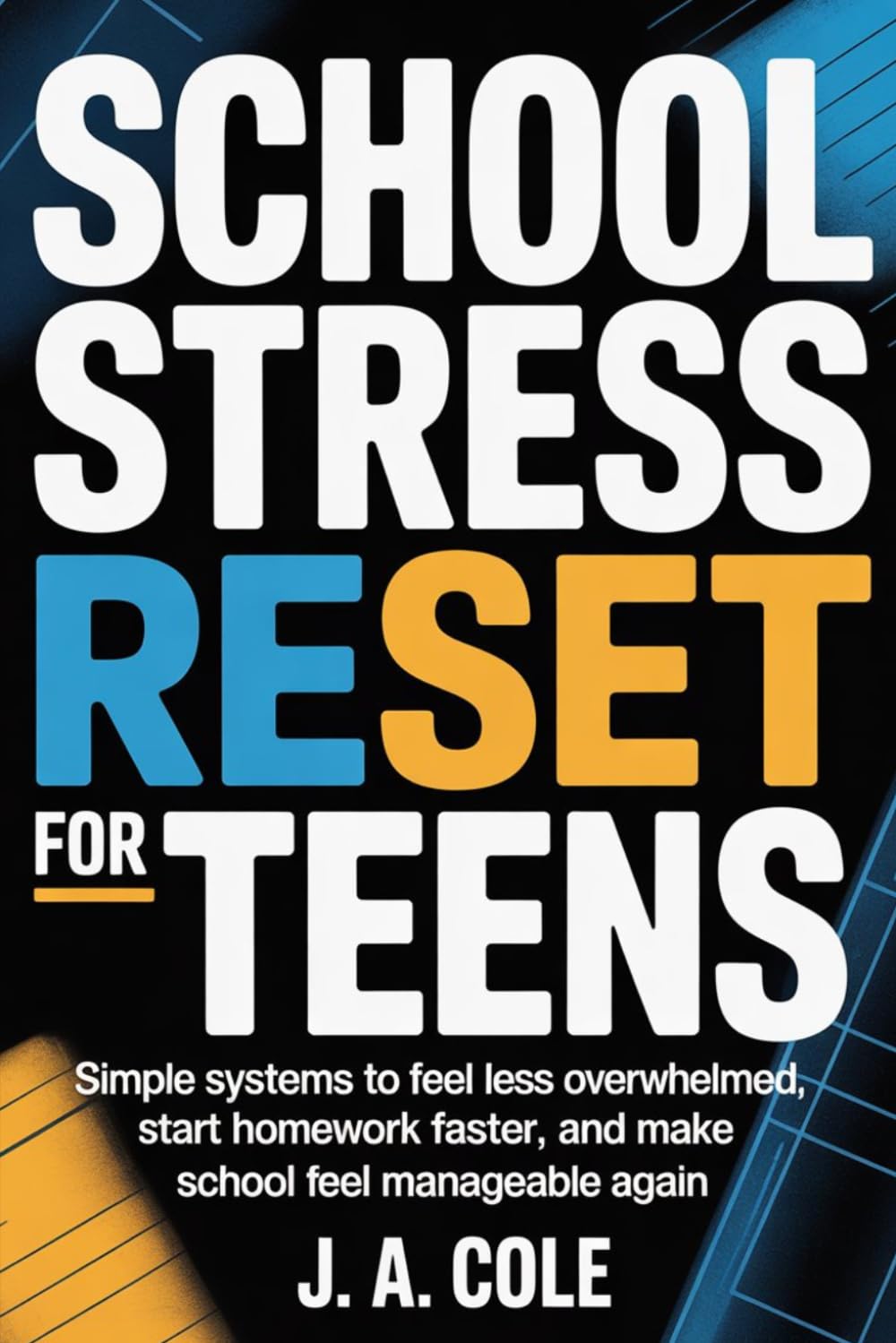 School Stress Reset for Teens: Simple Systems to Feel Less Overwhelmed, Start Homework Faster, and Make School Feel Manageable Again