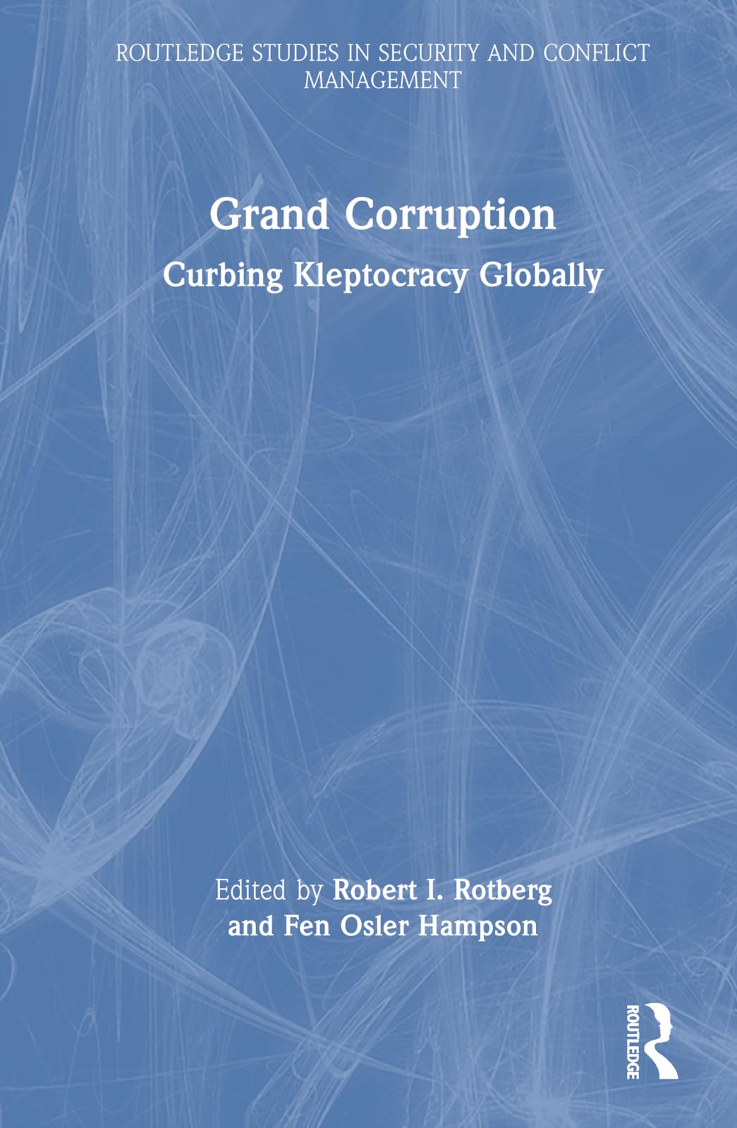 Grand Corruption: Curbing Kleptocracy Globally (Routledge Studies in Security and Conflict Management)