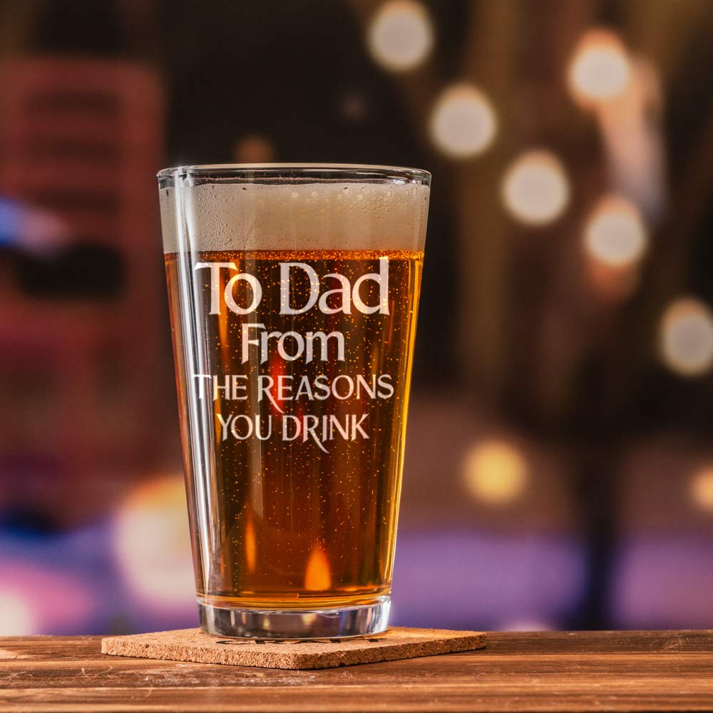 Dad Pint Glass Fathers Day - 16 oz Pub Style Pint Beer Glass is for Best Dad Ever, Stepdad, Birthday, Valentines, St. Patrick - To Dad From The Reasons You Drink - Funny Novelty Cute