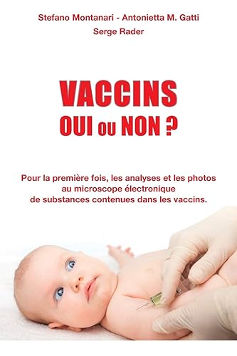 Vaccins - Oui ou Non ?: Pour la première fois, les analyses et les photos au microscope électronique de substances contenues dans les vaccins