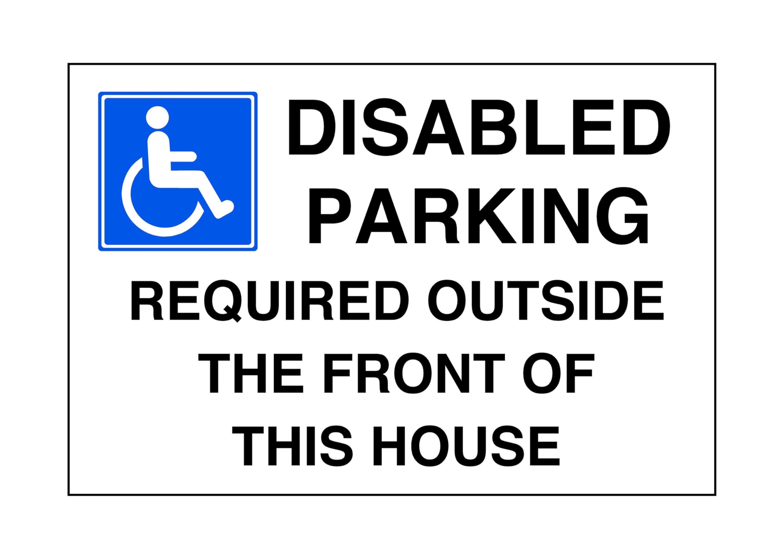 Disabled parking required outside the front of this house - parking sign - disable signage - 1.2mm Rigid plastic for indoor/outdoor usage (400mm x 300mm) Viewing Distance within 14m.