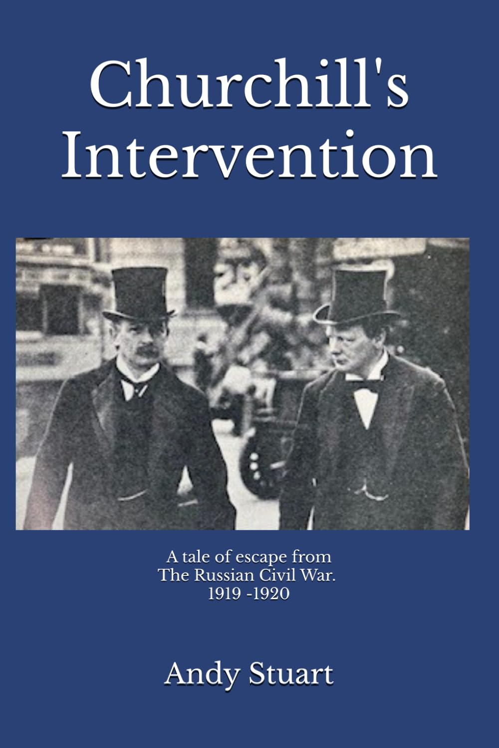 Churchill's Intervention: A Tale of Escape from The Russian Civil War. 1919 -1920 (Tales from The Great War and The Russian Civil War)