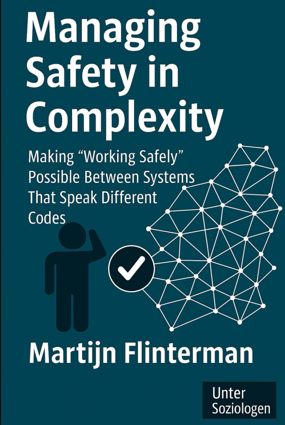 Managing Safety in Complexity: Making ‘Working Safely’ Possible Between Systems That Speak Different Codes (Risk + Safety / Sociology)
