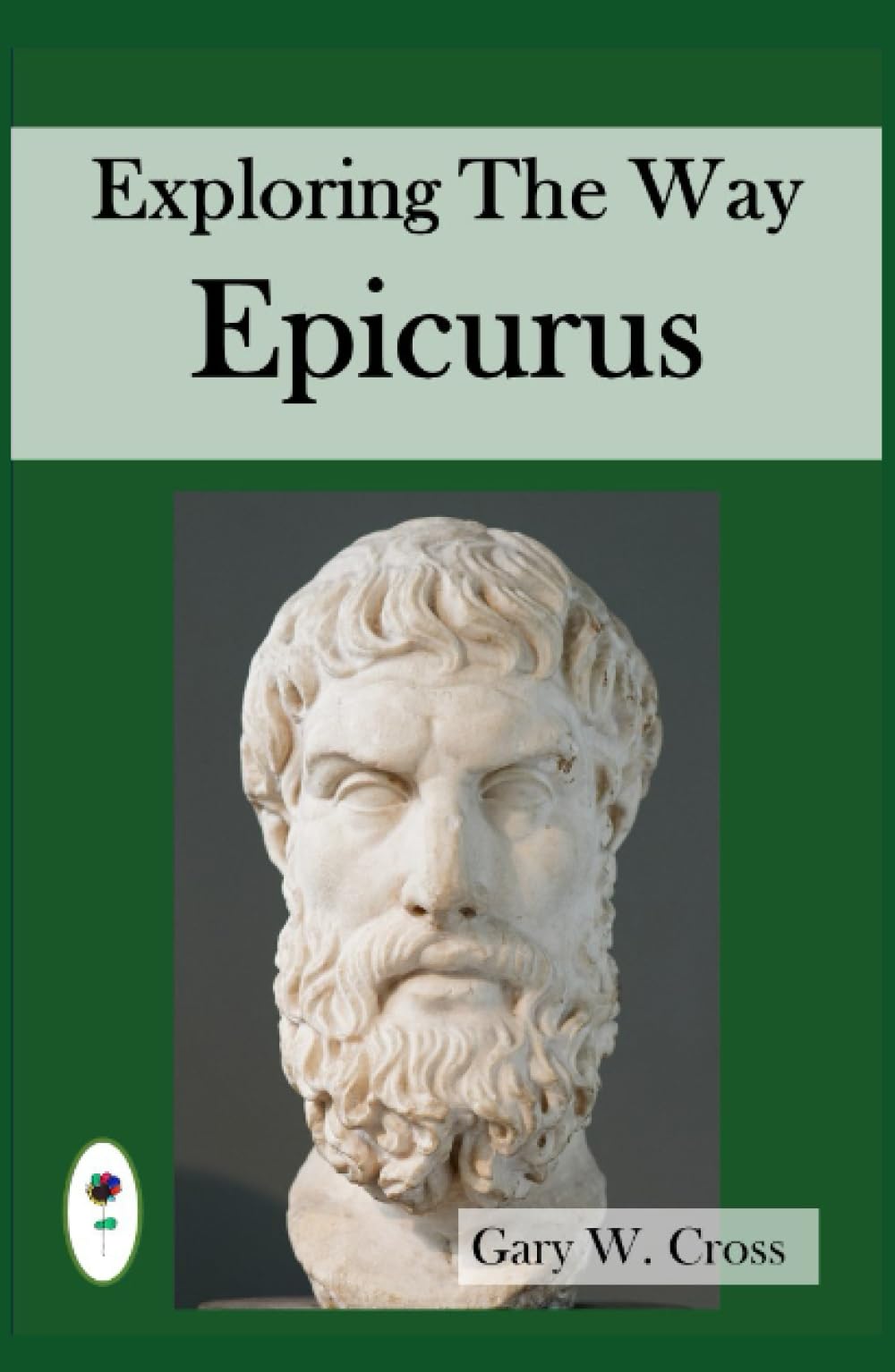 Exploring the Way of Epicurus: His destination, directions and strategies (Ways of the World)